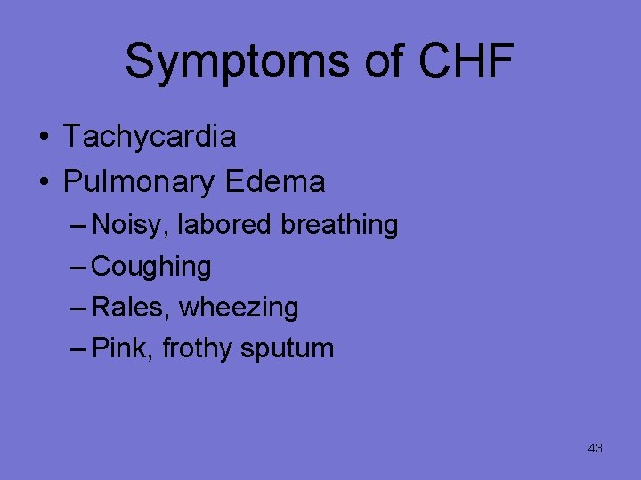Symptoms of CHF • Tachycardia • Pulmonary Edema – Noisy, labored breathing – Coughing