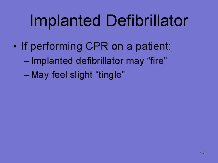 Implanted Defibrillator • If performing CPR on a patient: – Implanted defibrillator may “fire”