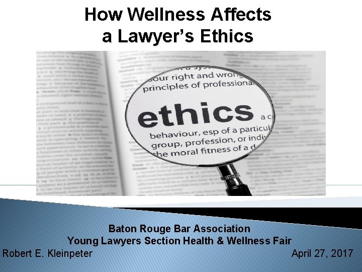 How Wellness Affects a Lawyer’s Ethics Baton Rouge Bar Association Young Lawyers Section Health
