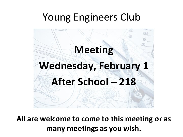 Young Engineers Club Meeting Wednesday, February 1 After School – 218 All are welcome