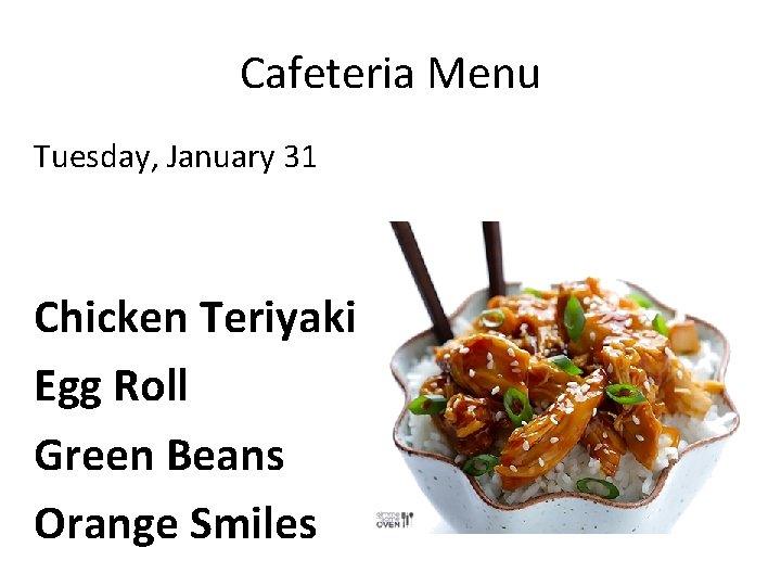 Cafeteria Menu Tuesday, January 31 Chicken Teriyaki Egg Roll Green Beans Orange Smiles 