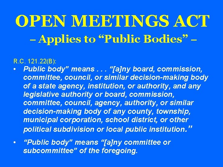 OPEN MEETINGS ACT – Applies to “Public Bodies” – R. C. 121. 22(B): •