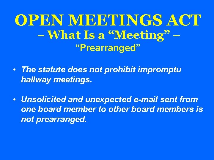 OPEN MEETINGS ACT – What Is a “Meeting” – “Prearranged” • The statute does