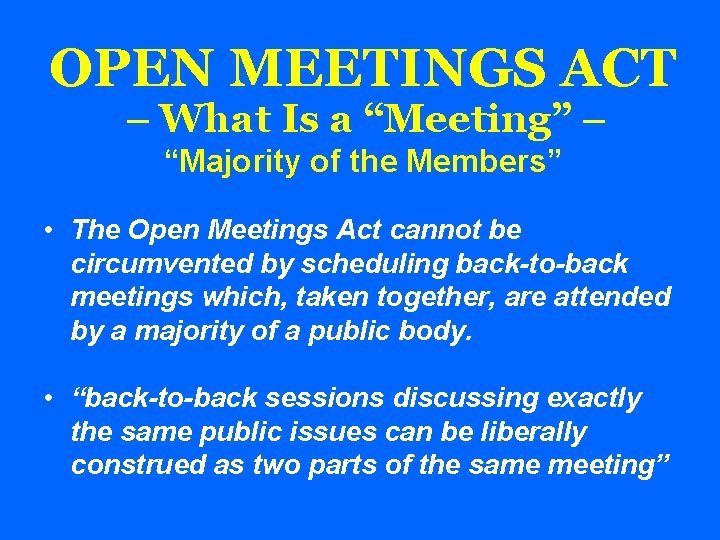 OPEN MEETINGS ACT – What Is a “Meeting” – “Majority of the Members” •