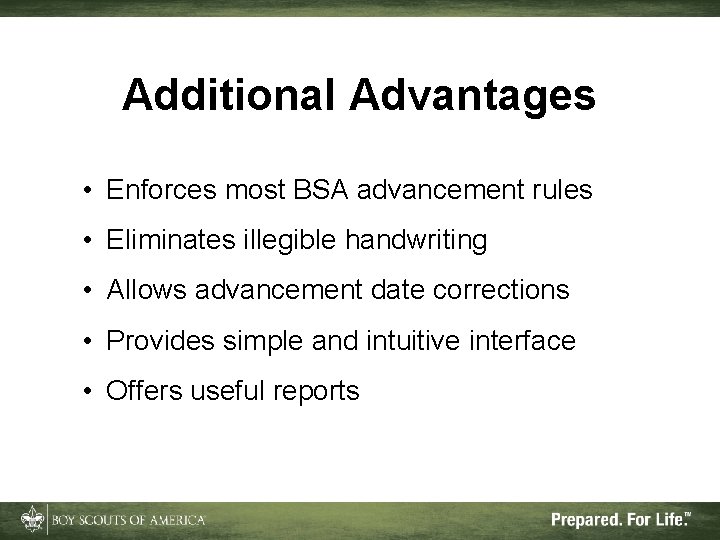 Additional Advantages • Enforces most BSA advancement rules • Eliminates illegible handwriting • Allows