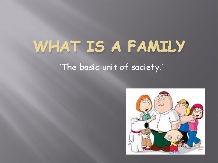 WHAT IS A FAMILY ‘The basic unit of society. ’ 