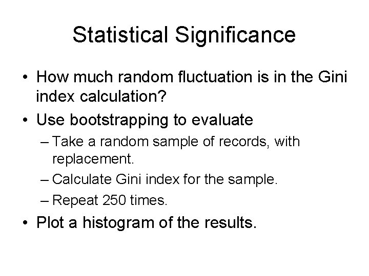 Statistical Significance • How much random fluctuation is in the Gini index calculation? •