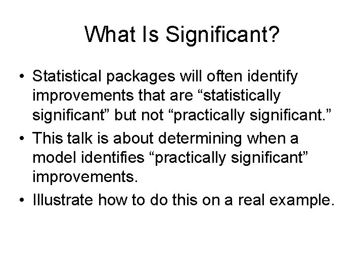 What Is Significant? • Statistical packages will often identify improvements that are “statistically significant”