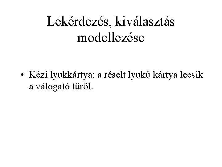 Lekérdezés, kiválasztás modellezése • Kézi lyukkártya: a réselt lyukú kártya leesik a válogató tűről.