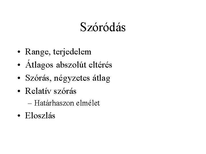 Szóródás • • Range, terjedelem Átlagos abszolút eltérés Szórás, négyzetes átlag Relatív szórás –