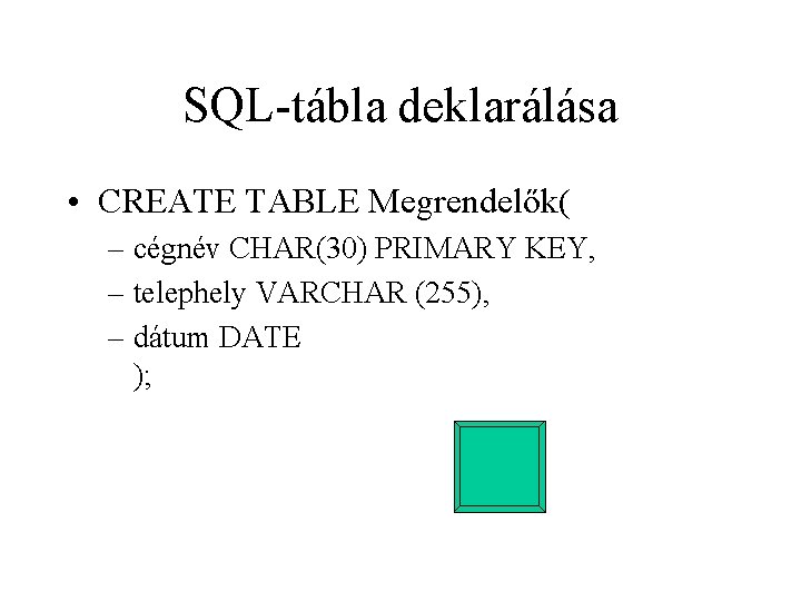 SQL-tábla deklarálása • CREATE TABLE Megrendelők( – cégnév CHAR(30) PRIMARY KEY, – telephely VARCHAR
