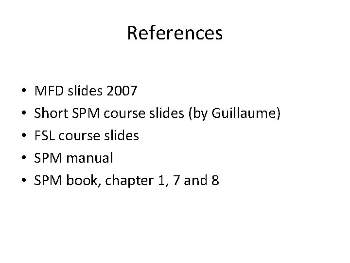 References • • • MFD slides 2007 Short SPM course slides (by Guillaume) FSL