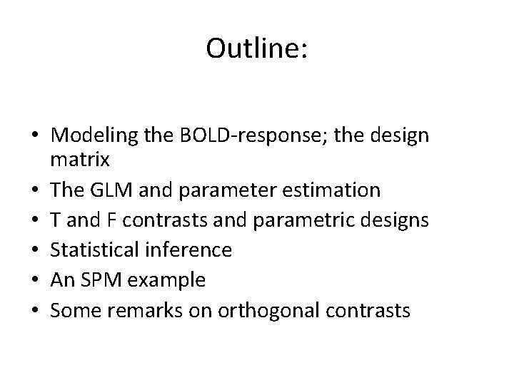 Outline: • Modeling the BOLD-response; the design matrix • The GLM and parameter estimation
