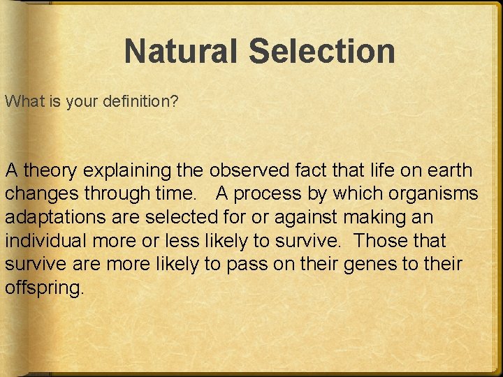 Natural Selection What is your definition? A theory explaining the observed fact that life