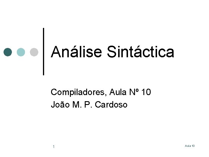 Análise Sintáctica Compiladores, Aula Nº 10 João M. P. Cardoso 1 Aula 10 