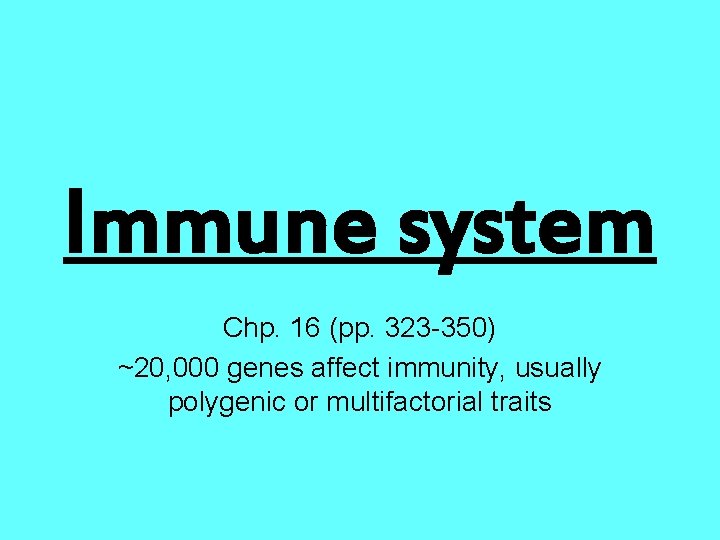 Immune system Chp. 16 (pp. 323 -350) ~20, 000 genes affect immunity, usually polygenic