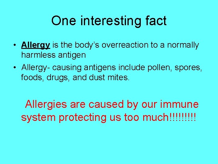 One interesting fact • Allergy is the body’s overreaction to a normally harmless antigen