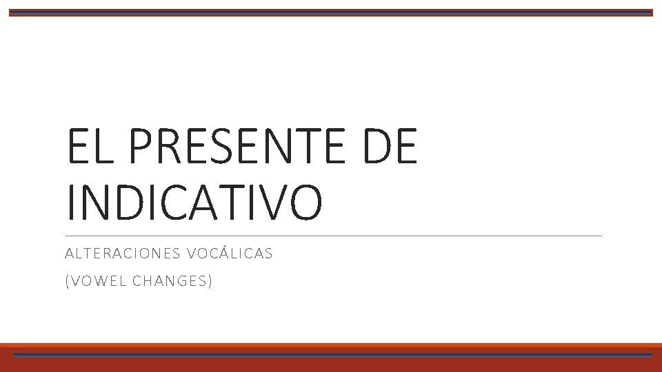 EL PRESENTE DE INDICATIVO ALTERACIONES VOCÁLICAS (VOWEL CHANGES) 