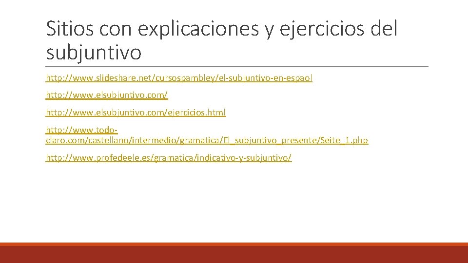 Sitios con explicaciones y ejercicios del subjuntivo http: //www. slideshare. net/cursospambley/el-subjuntivo-en-espaol http: //www. elsubjuntivo.