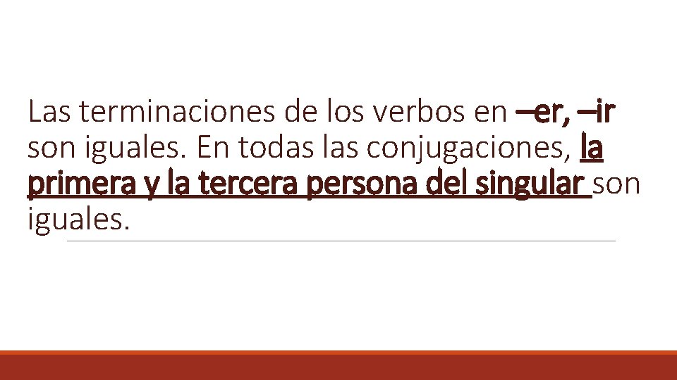 Las terminaciones de los verbos en –er, –ir son iguales. En todas las conjugaciones,