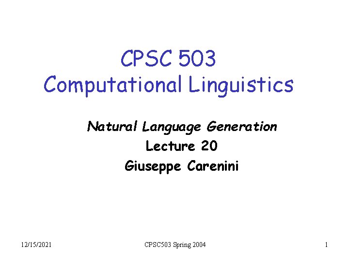 CPSC 503 Computational Linguistics Natural Language Generation Lecture 20 Giuseppe Carenini 12/15/2021 CPSC 503