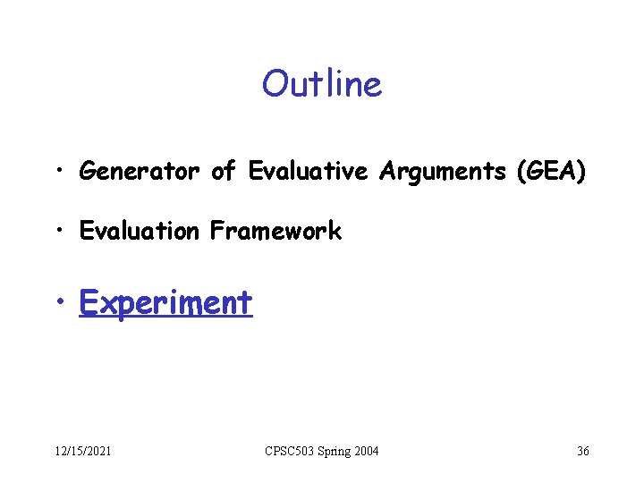 Outline • Generator of Evaluative Arguments (GEA) • Evaluation Framework • Experiment 12/15/2021 CPSC