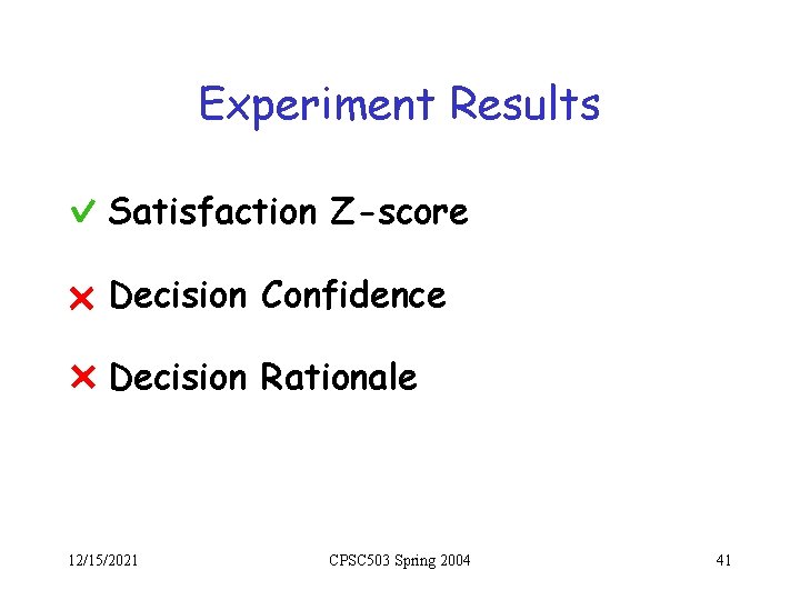 Experiment Results Satisfaction Z-score Decision Confidence Decision Rationale 12/15/2021 CPSC 503 Spring 2004 41