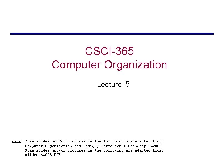 CSCI-365 Computer Organization Lecture 5 Note: Some slides and/or pictures in the following are