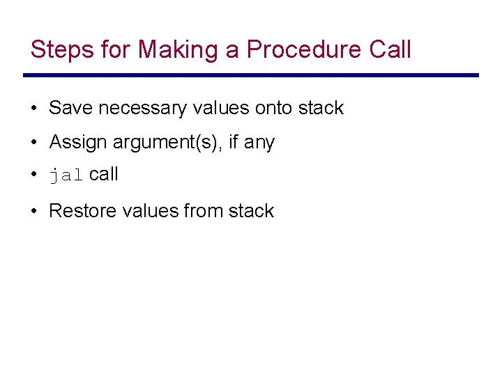 Steps for Making a Procedure Call • Save necessary values onto stack • Assign