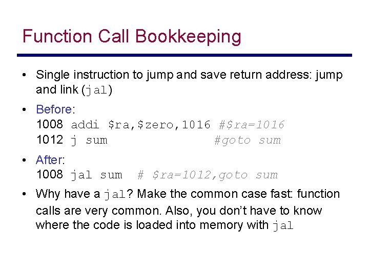 Function Call Bookkeeping • Single instruction to jump and save return address: jump and