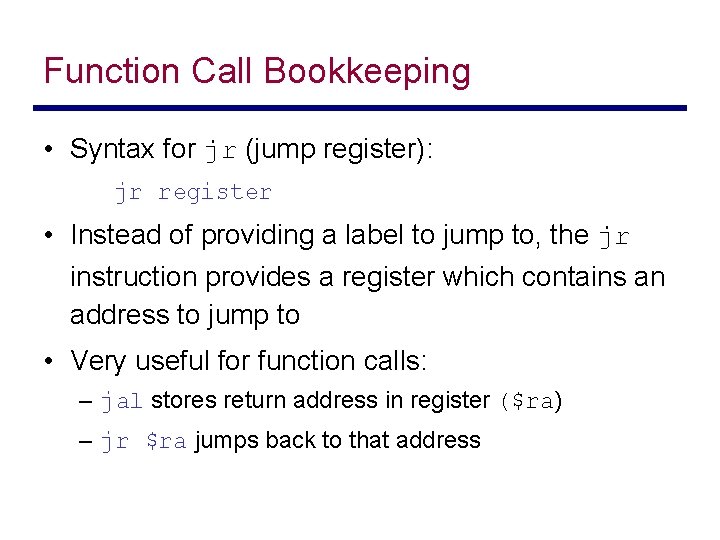 Function Call Bookkeeping • Syntax for jr (jump register): jr register • Instead of