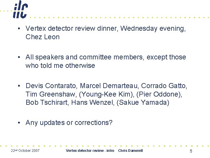  • Vertex detector review dinner, Wednesday evening, Chez Leon • All speakers and