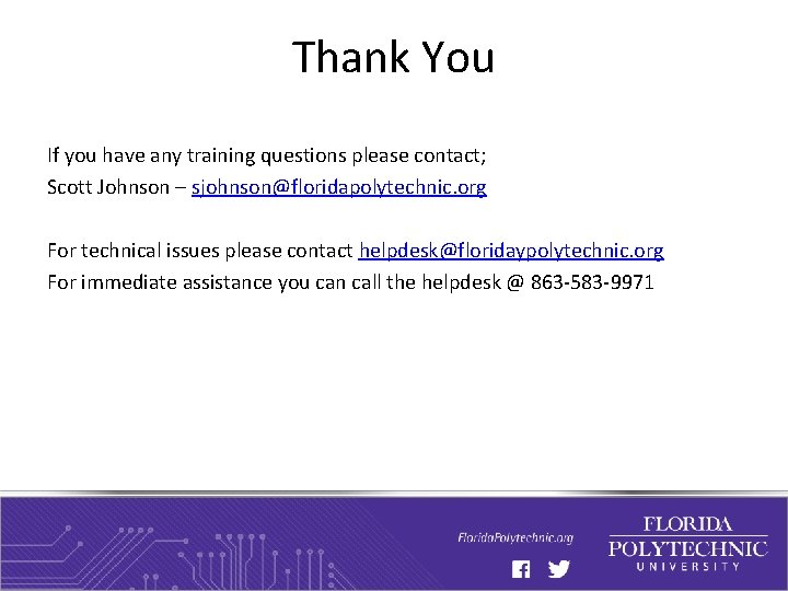 Thank You If you have any training questions please contact; Scott Johnson – sjohnson@floridapolytechnic.