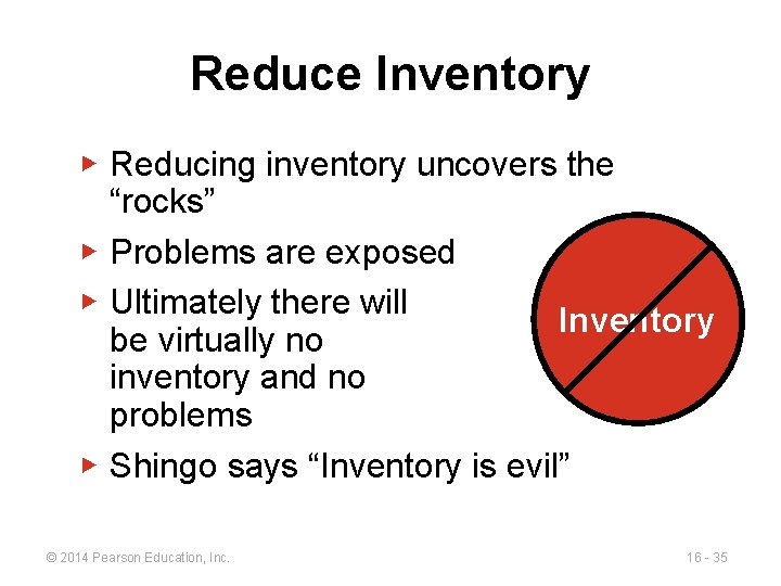 Reduce Inventory ▶ Reducing inventory uncovers the “rocks” ▶ Problems are exposed ▶ Ultimately