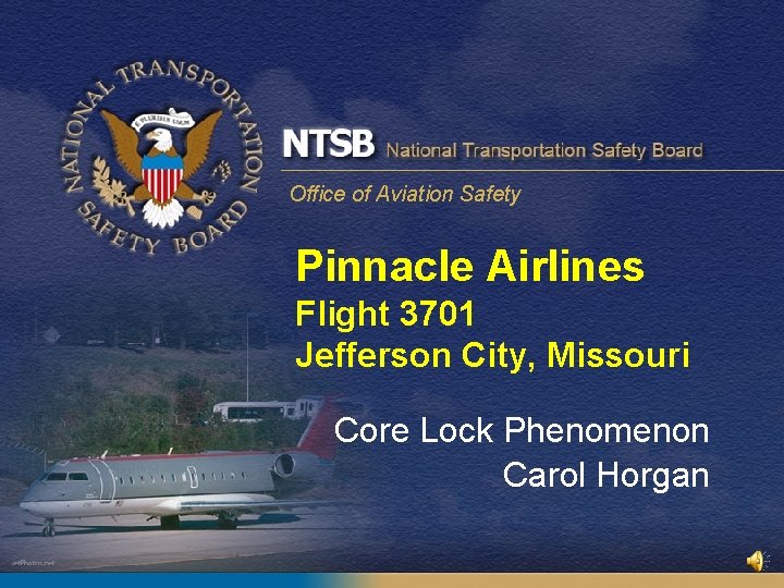 Office of Aviation Safety Pinnacle Airlines Flight 3701 Jefferson City, Missouri Core Lock Phenomenon