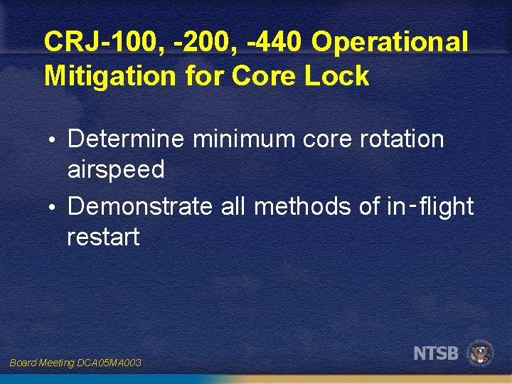 CRJ-100, -200, -440 Operational Mitigation for Core Lock • Determine minimum core rotation airspeed