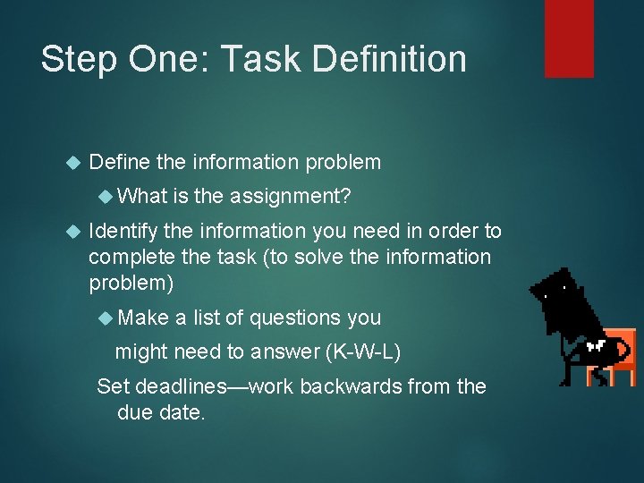 Step One: Task Definition Define the information problem What is the assignment? Identify the