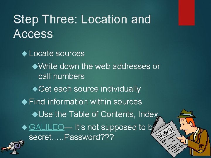 Step Three: Location and Access Locate sources Write down the web addresses or call