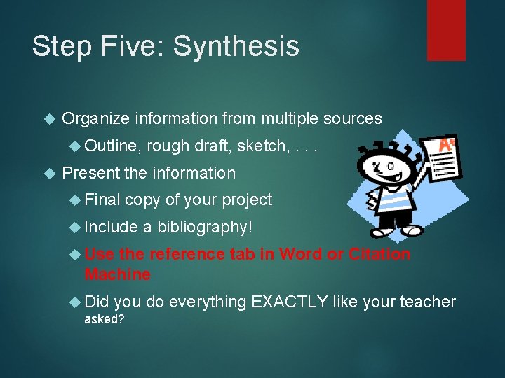 Step Five: Synthesis Organize information from multiple sources Outline, rough draft, sketch, . .