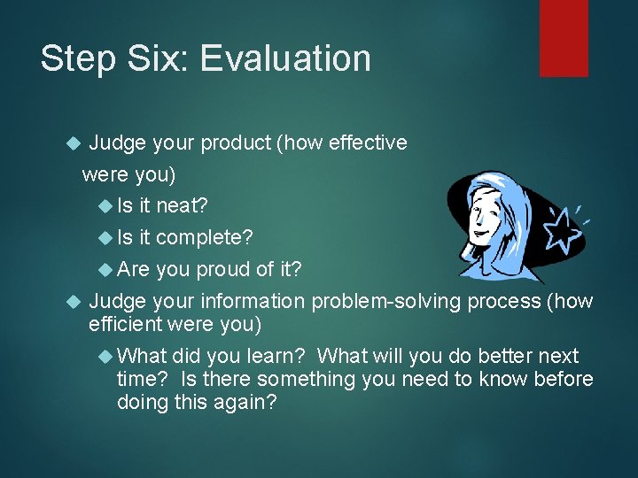Step Six: Evaluation Judge your product (how effective were you) Is it neat? Is