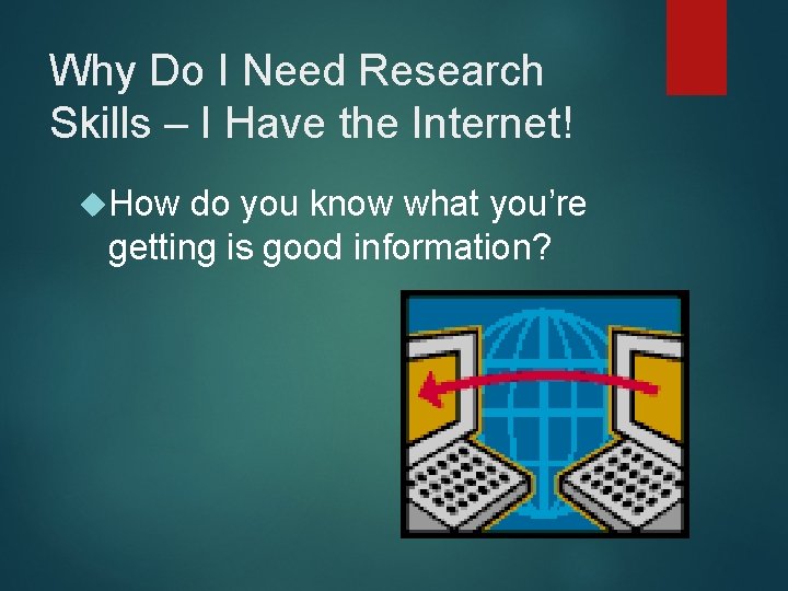 Why Do I Need Research Skills – I Have the Internet! How do you
