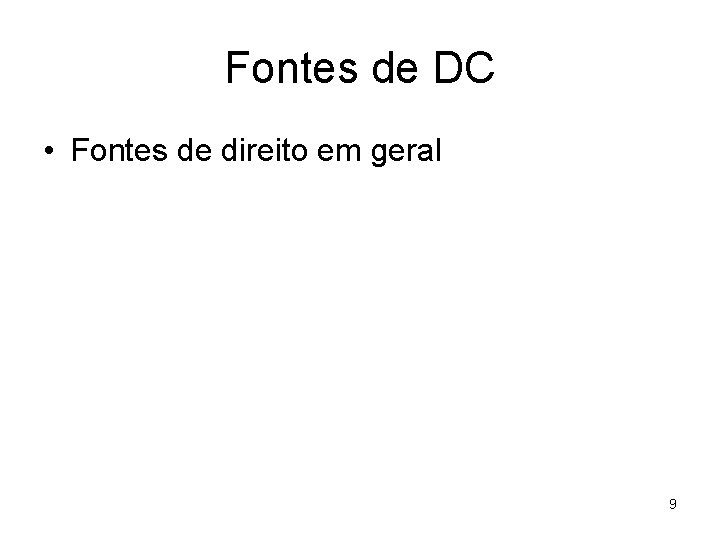 Fontes de DC • Fontes de direito em geral 9 