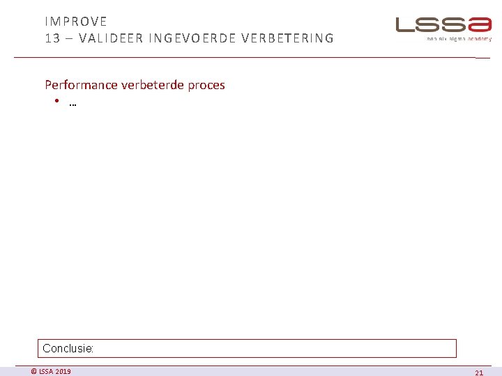 IMPROVE 13 – VALIDEER INGEVOERDE VERBETERING Performance verbeterde proces • … Conclusie: © LSSA