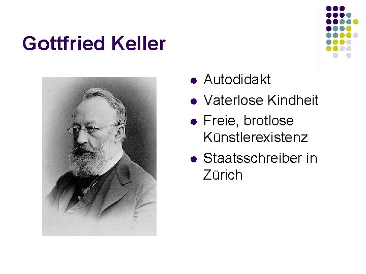 Gottfried Keller l l Autodidakt Vaterlose Kindheit Freie, brotlose Künstlerexistenz Staatsschreiber in Zürich 