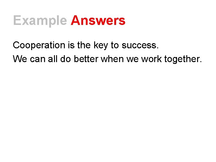 Example Answers Cooperation is the key to success. We can all do better when