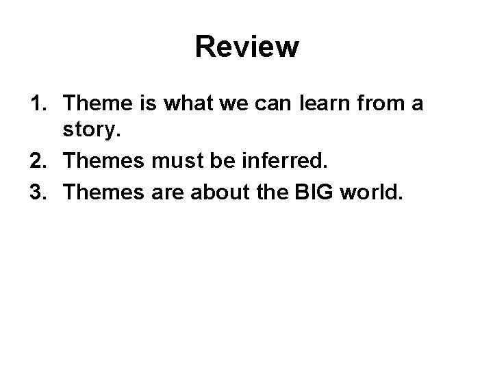 Review 1. Theme is what we can learn from a story. 2. Themes must