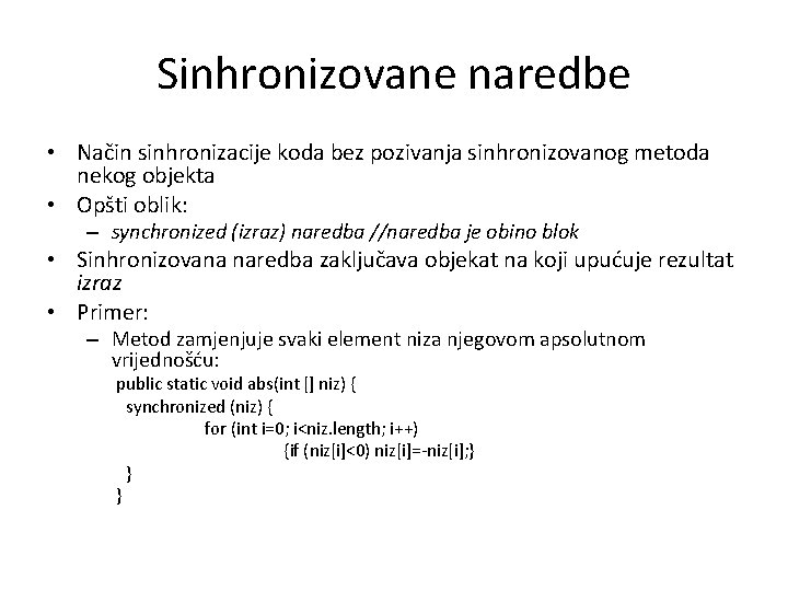 Sinhronizovane naredbe • Način sinhronizacije koda bez pozivanja sinhronizovanog metoda nekog objekta • Opšti