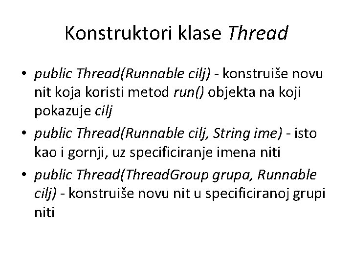 Konstruktori klase Thread • public Thread(Runnable cilj) - konstruiše novu nit koja koristi metod Konstruktori klase Thread • public Thread(Runnable cilj) - konstruiše novu nit koja koristi metod