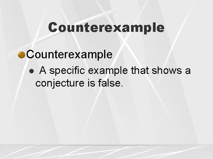 Counterexample l A specific example that shows a conjecture is false. Counterexample l A specific example that shows a conjecture is false.
