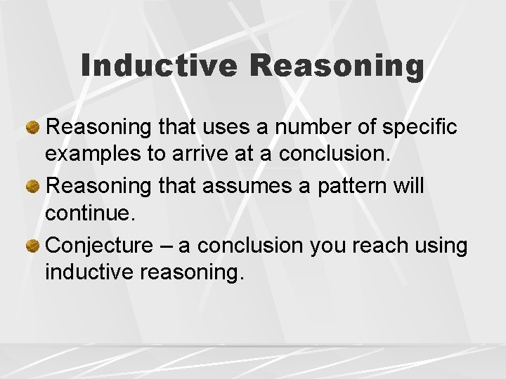 Inductive Reasoning that uses a number of specific examples to arrive at a conclusion. Inductive Reasoning that uses a number of specific examples to arrive at a conclusion.